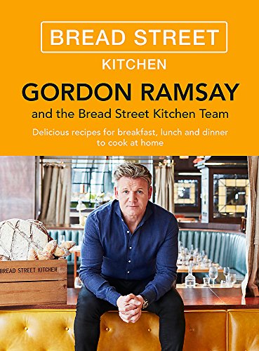 Gordon Ramsay Bread Street Kitchen: Delicious recipes for breakfast, lunch and dinner to cook at home