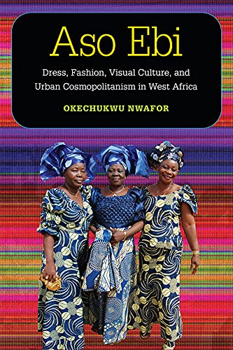 Aso Ebi : Dress, Fashion, Visual Culture, and Urban Cosmopolitanism in West Africa