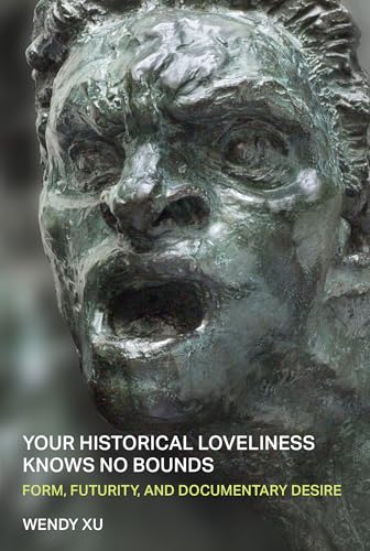 Your Historical Loveliness Knows No Bounds : Form, Futurity, and Documentary Desire