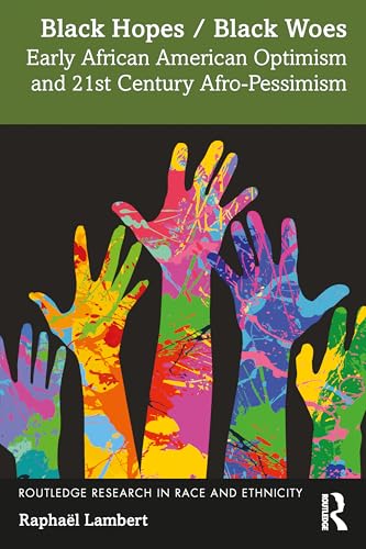 Black Hopes/Black Woes : Early African American Optimism and 21st Century Afro-Pessimism