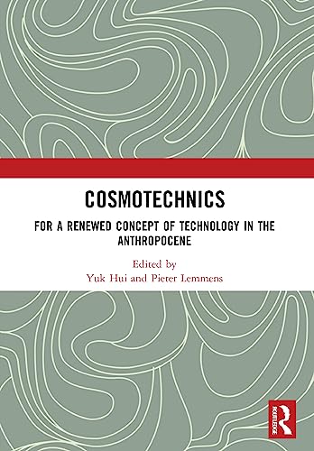 Cosmotechnics : For a Renewed Concept of Technology in the Anthropocene