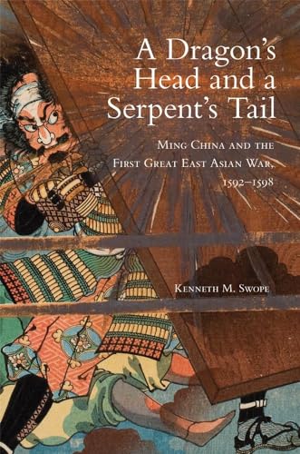 A Dragon's Head and a Serpent's Tail : Ming China and the First Great East Asian War, 1592–1598