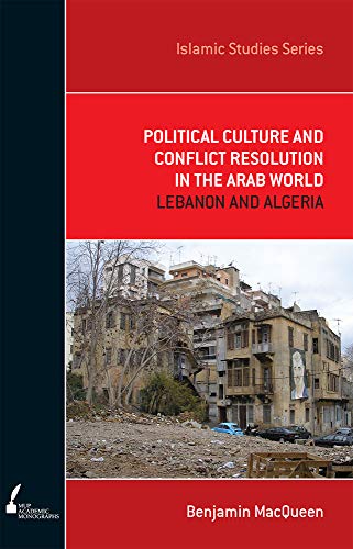 Political Culture and Conflict Resolution in the Arab World : Lebanon and Algeria