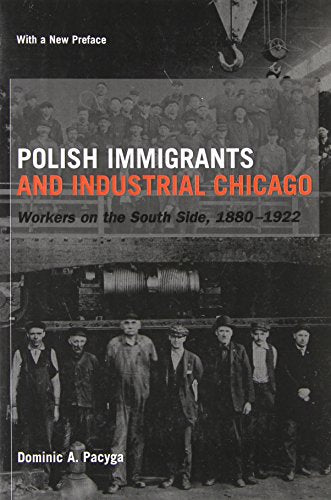 Polish Immigrants and Industrial Chicago: Workers on the South Side