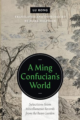 A Ming Confucians World: Selections from Miscellaneous Records from the Bean Garden