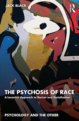 The Psychosis of Race : A Lacanian Approach to Racism and Racialization