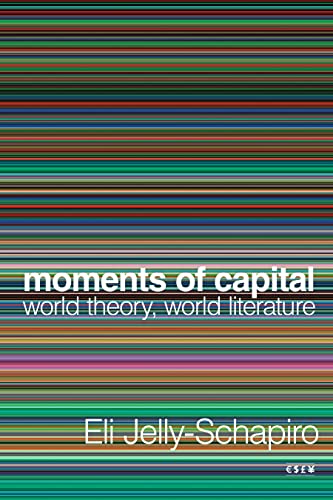 Moments of Capital: World Theory, World Literature (Currencies: New Thinking for Financial Times)