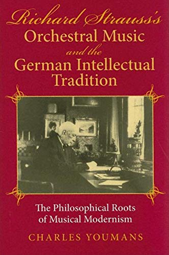 Richard Strausss Orchestral Music and the German Intellectual Tradition: The Philosophical Roots of Musical Modernism