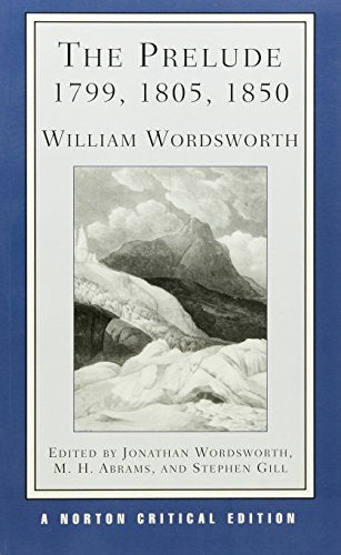 The Prelude 1799, 1805, 1850: Authoritative Texts, Context and Reception, Recent Critical Essays (Norton Critical Editions)