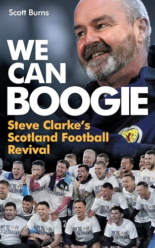 We Can Boogie : Steve Clarke’s Scotland Football Revival