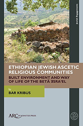 Ethiopian Jewish Ascetic Religious Communities : Built Environment and Way of Life of the Beta ?sra?el