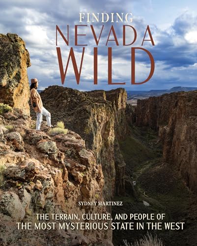 Finding Nevada Wild : The Terrain, Culture, and People of the Most Mysterious State in the West