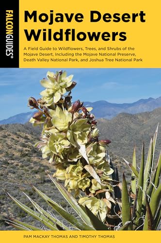 Mojave Desert Wildflowers : A Field Guide to Wildflowers, Trees, and Shrubs of the Mojave Desert, Including the Mojave National Preserve, Death Valley National Park, and Joshua Tree National Park