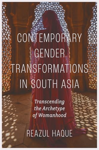 Contemporary Gender Transformations in South Asia : Transcending the Archetype of Womanhood