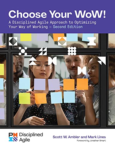 Choose your WoW : A Disciplined Agile Approach to Optimizing Your Way of Working