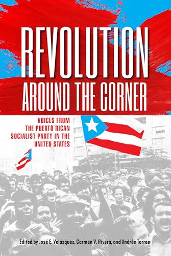 Revolution Around the Corner : Voices from the Puerto Rican Socialist Party in the U.S.