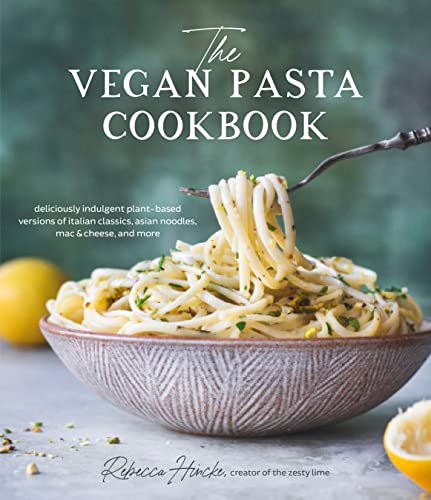 The Vegan Pasta Cookbook: Deliciously Indulgent Plant-Based Versions of Italian Classics, Asian Noodles, Mac & Cheese and More