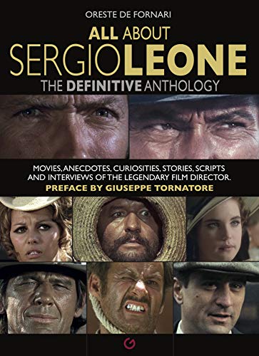 All about Sergio Leone: The definitive anthology. Movies, anecdotes, curiosities, stories, scripts and interviews of the legendary film director. (All About... Cinema!)