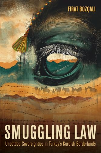 Smuggling Law : Unsettled Sovereignties in Turkey's Kurdish Borderlands