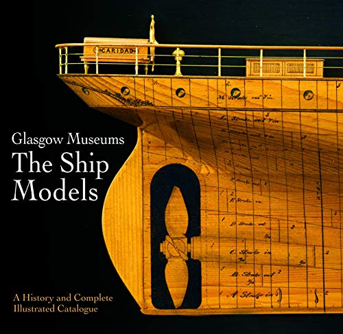 Glasgow Museums: The Ship Models: A History & Complete Illustrated Catalogue: A History and Complete Illustrated Catalogue