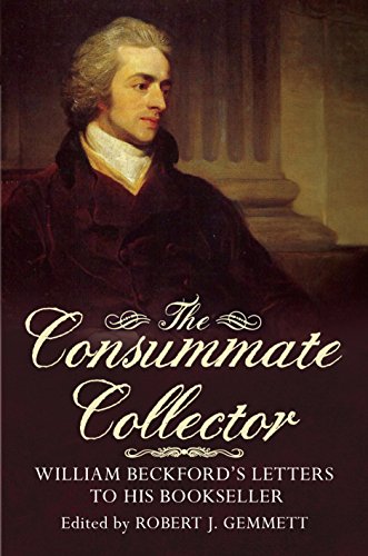 The Consummate Collector : William Beckford's Letters to His Bookseller