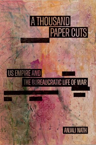 A Thousand Paper Cuts : US Empire and the Bureaucratic Life of War