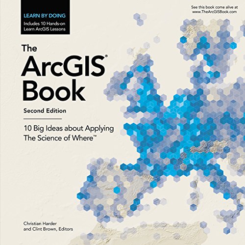 The ArcGIS Book: 10 Big Ideas About Applying The Science of Where