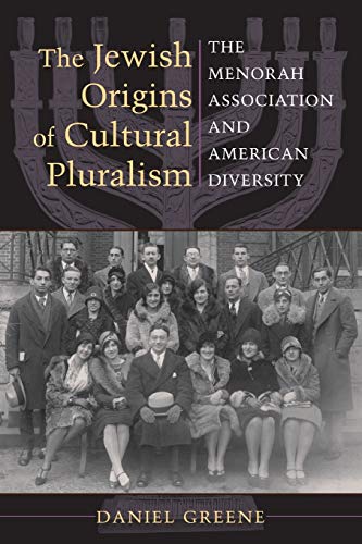 The Jewish Origins of Cultural Pluralism: The Menorah Association and American Diversity (The Modern Jewish Experience)