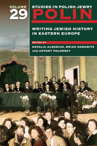 Polin: Studies in Polish Jewry Volume 29 : Writing Jewish History in Eastern Europe : 29
