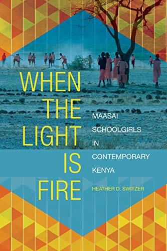 When the Light Is Fire: Maasai Schoolgirls in Contemporary Kenya