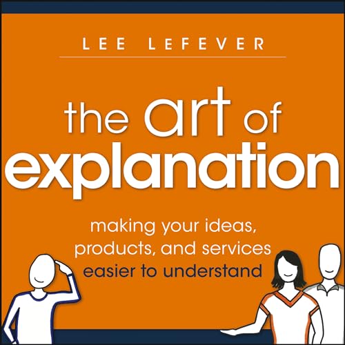 The Art of Explanation: Making Your Ideas