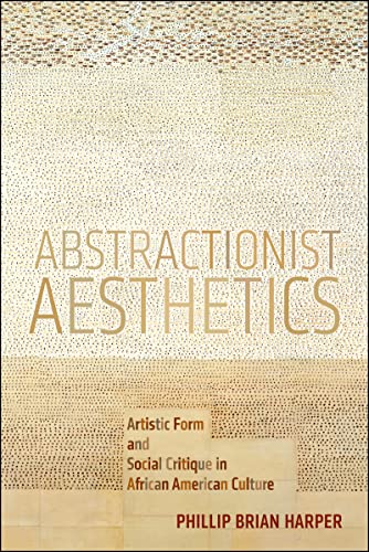 Abstractionist Aesthetics: Artistic Form and Social Critique in African American Culture