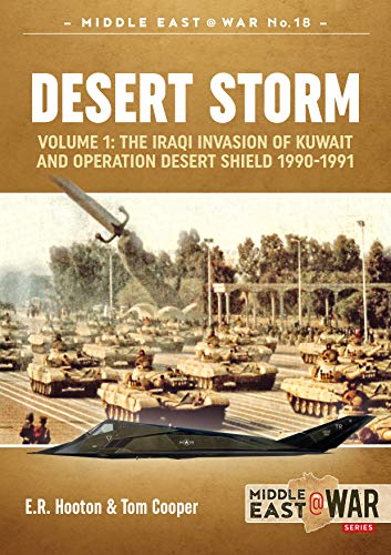 Desert Storm: Volume 1: The Iraqi Invasion of Kuwait & Operation Desert Shield 1990-1991: 18 (Middle East@War)