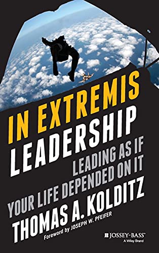 In Extremis Leadership: Leading as If Your Life Depended on it