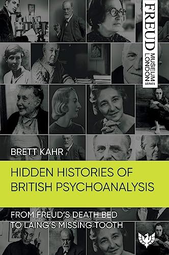 Hidden Histories of British Psychoanalysis : From Freud’s Death Bed to Laing’s Missing Tooth