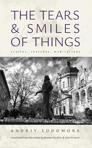 The Tears and Smiles of Things : Stories, Sketches, Meditations