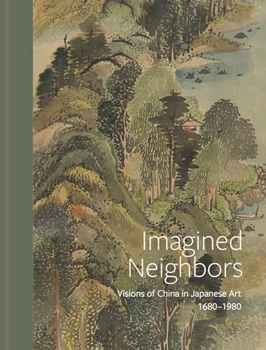 Imagined Neighbors : Visions of China in Japanese Art 1680 – 1980