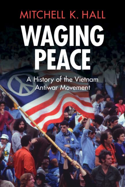 Waging Peace : A History of the Vietnam Antiwar Movement