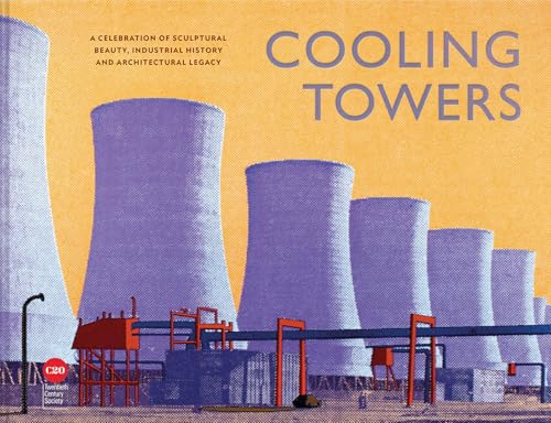 Cooling Towers : A celebration of sculptural beauty, industrial history and architectural legacy