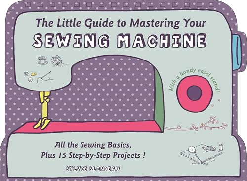 The Little Guide to Mastering Your Sewing Machine