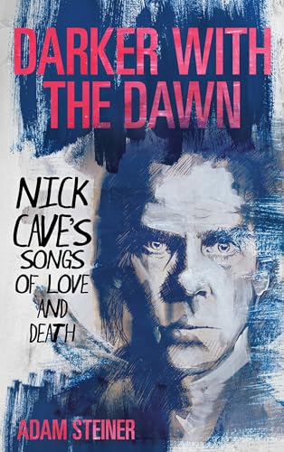 Darker with the Dawn : Nick Cave's Songs of Love and Death