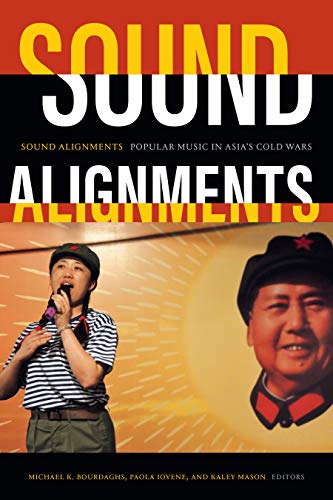 Sound Alignments: Popular Music in Asias Cold Wars