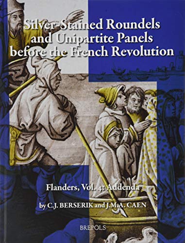Silver-Stained Roundels and Unipartite Panels Before the French Revolution : Flanders, Vol. 4: Addenda