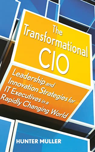The Transformational Cio: Leadership and Innovation Strategies for It Executives in a Rapidly Changing World