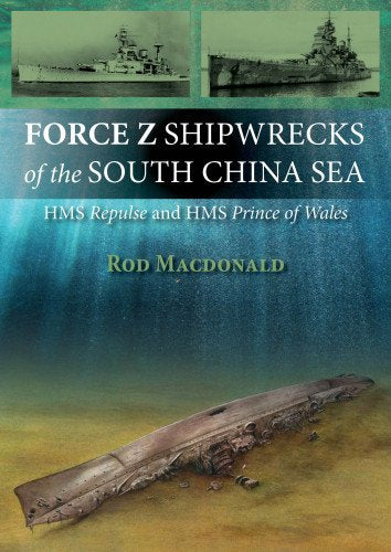 Force Z Shipwrecks of the South China Sea: HMS Repulse and HMS Prince of Wales