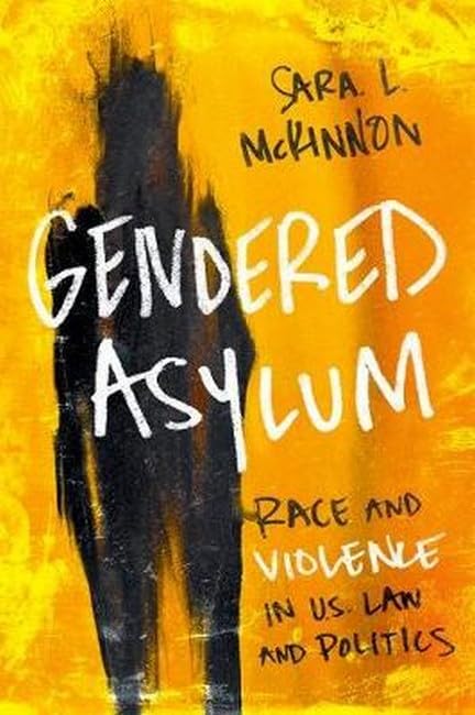 Gendered Asylum: Race and Violence in U.S. Law and Politics