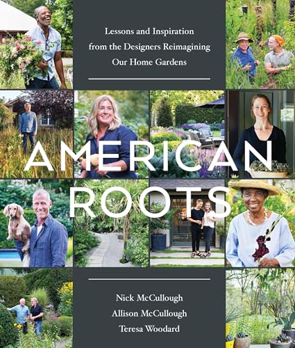 American Roots : Lessons and Inspiration from the Designers Reimagining Our Home Gardens
