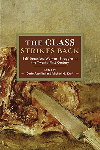 Class Strikes Back, The (Historical Materialism): Self-Organised Workers’ Struggles in the Twenty-First Century: 150 (Historical Materialism (150))