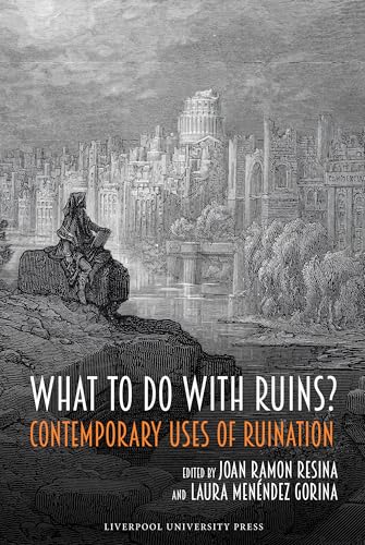 What to Do with Ruins? : Contemporary Uses of Ruination