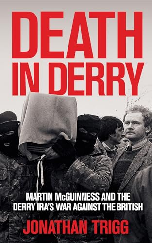 Death in Derry : Martin McGuinness and the Derry IRA’s War Against the British